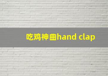 吃鸡神曲hand clap